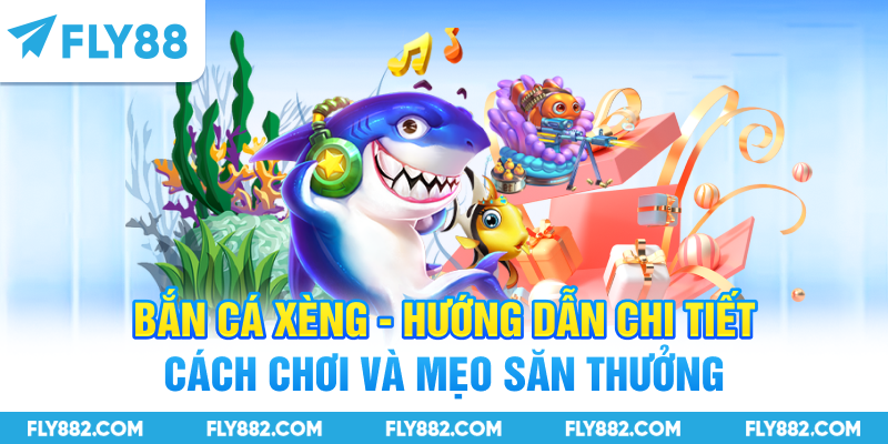 Bắn Cá Xèng - Chi Tiết Cách Chơi Và Mẹo Săn Thưởng