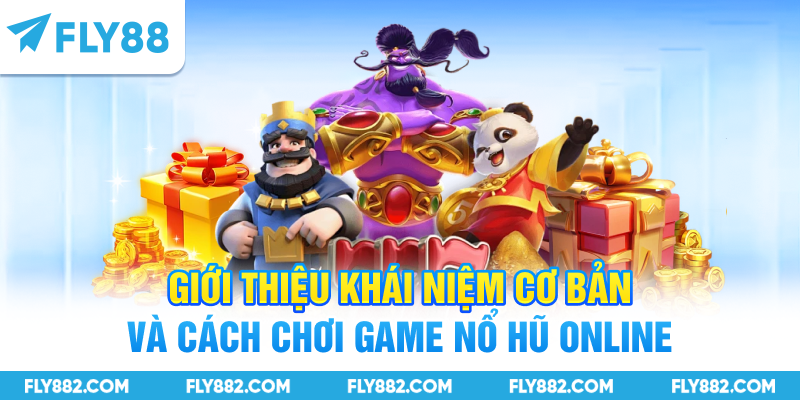 Giới thiệu khái niệm cơ bản và cách chơi game nổ hũ online