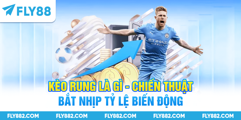 Kèo Rung Là Gì - Chiến Thuật Bắt Nhịp Tỷ Lệ Biến Động