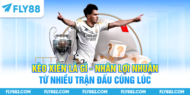 Kèo Xiên Là Gì - Nhân Lợi Nhuận Từ Nhiều Trận Đấu Cùng Lúc