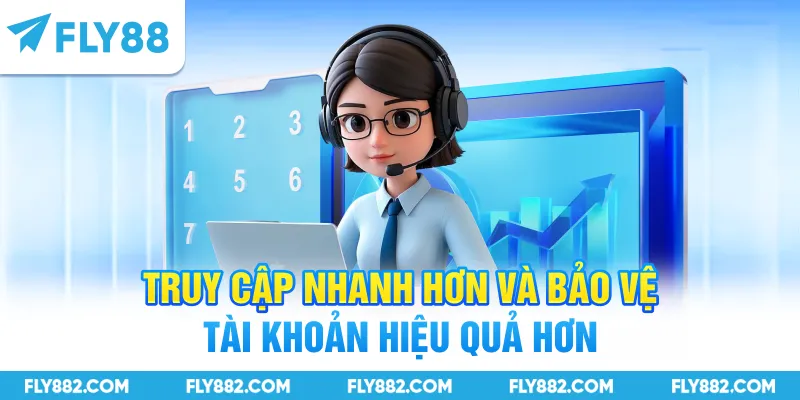 Truy cập nhanh hơn và bảo vệ tài khoản hiệu quả hơn